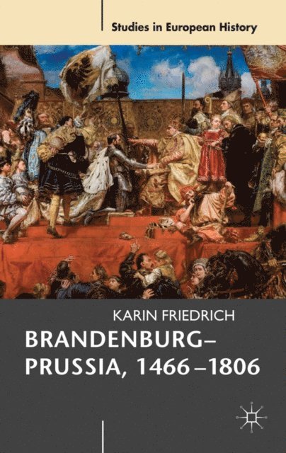 Karin Friedrich - Brandenburg-Prussia, 1466-1806, E-bok