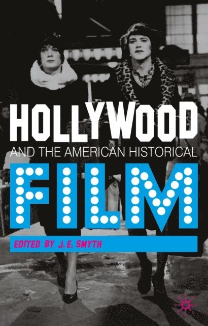 J.E. Smyth - Hollywood and the American Historical Film, E-bok