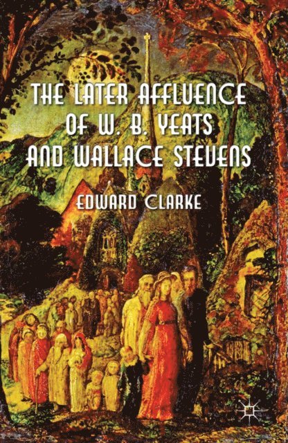 E. Clarke - Later Affluence of W. B. Yeats and Wallace Stevens, E-bok