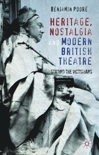 Benjamin Poore - Heritage, Nostalgia and Modern British Theatre, E-bok