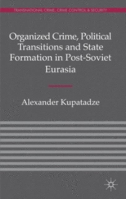 A. Kupatadze - Organized Crime, Political Transitions and State Formation in Post-Soviet Eurasia, E-bok