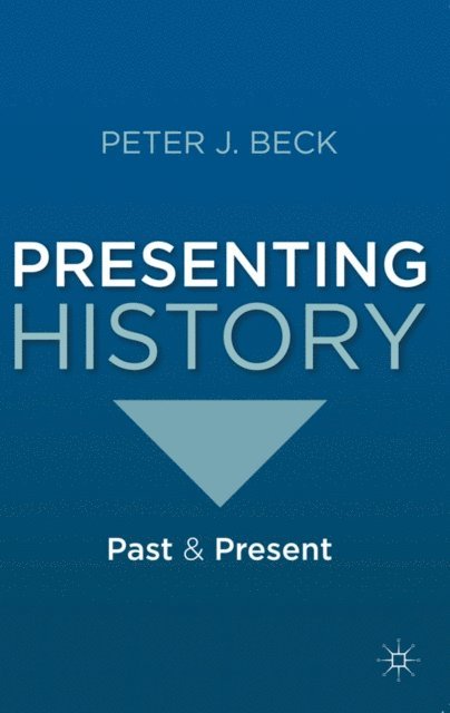 Peter J. Beck - Presenting History, E-bok