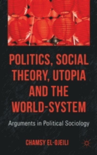 C. el-Ojeili - Politics, Social Theory, Utopia and the World-System, E-bok
