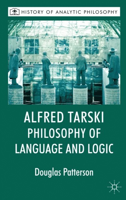 Michael Beaney, Douglas Patterson - Alfred Tarski: Philosophy of Language and Logic, E-bok