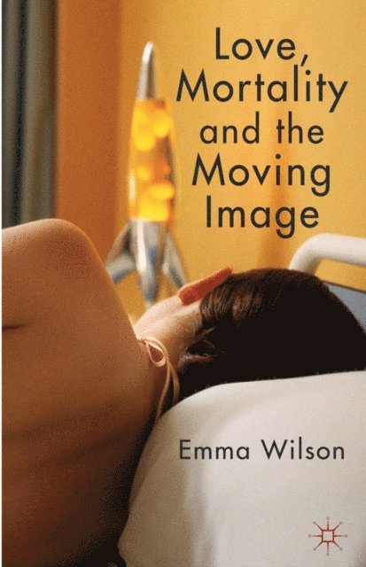 E. Wilson - Love, Mortality and the Moving Image, E-bok