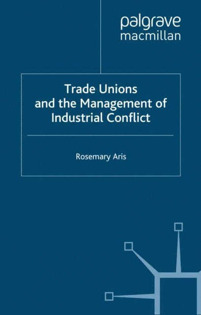 R. Aris - Trade Unions and the Management of Industrial Conflict, E-bok
