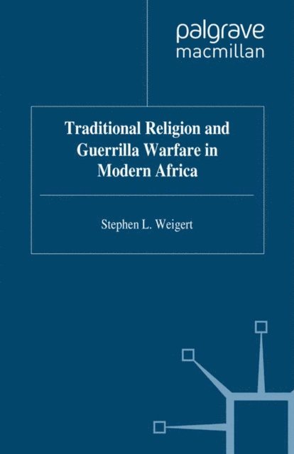 S. Weigert - Traditional Religion and Guerrilla Warfare in Modern Africa, E-bok