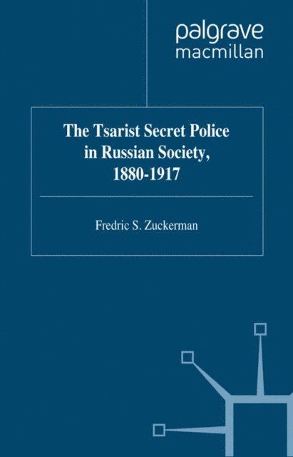 F. Zuckerman - Tsarist Secret Police in Russian Society, 1880-1917, E-bok