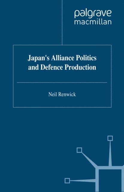 N. Renwick - Japan's Alliance Politics and Defence Production, E-bok