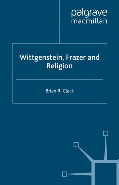 Brian R. Clack - Wittgenstein, Frazer and Religion, E-bok