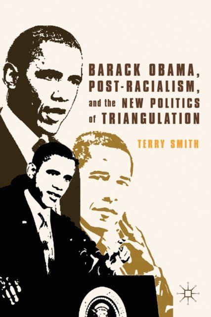 Terry Smith - Barack Obama, Post-Racialism, and the New Politics of Triangulation, E-bok