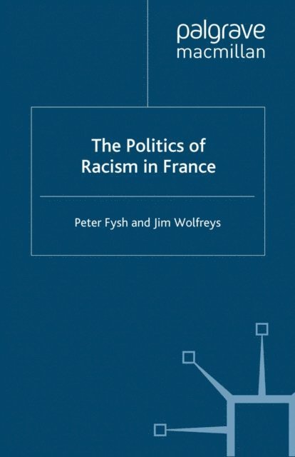 J. Wolfreys, P. Fysh - Politics of Racism in France, E-bok