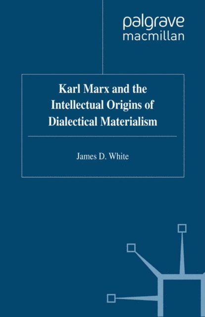 J. White - Karl Marx and the Intellectual Origins of Dialectical Materialism, E-bok