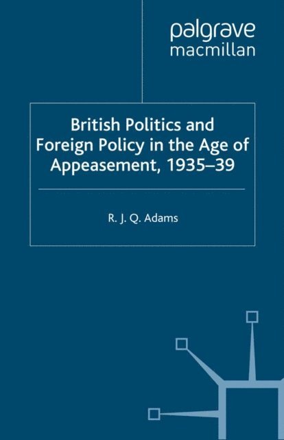R. Adams - British Politics and Foreign Policy in the Age of Appeasement,1935-39, E-bok