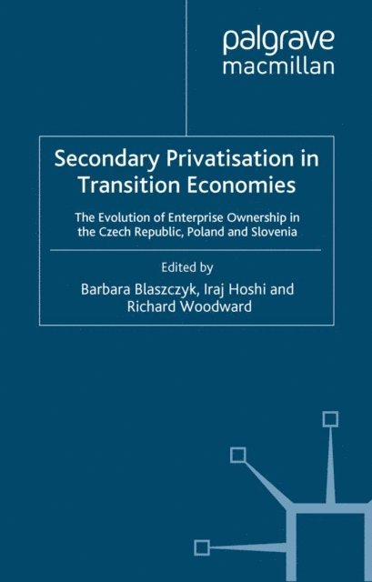 Richard Woodward, Iraj Hoshi, B. Blaszczyk - Secondary Privatization in Transition Economies, E-bok