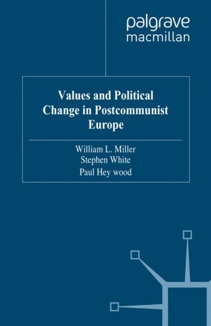 P. Heywood, S. White, W. Miller - Values and Political Change in Postcommunist Europe, E-bok