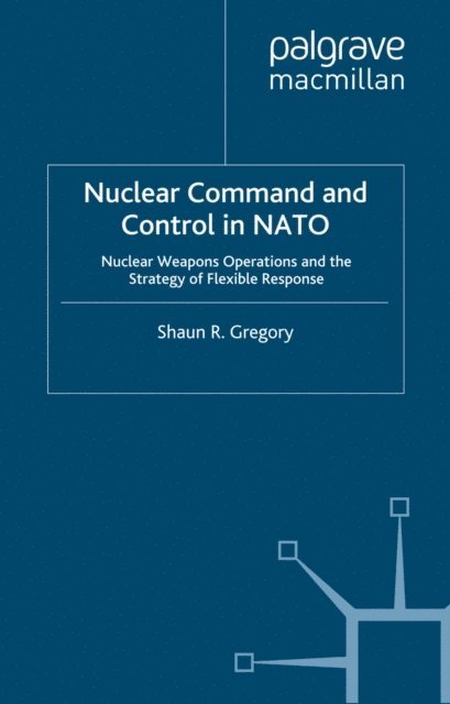 S. Gregory - Nuclear Command and Control in NATO, E-bok