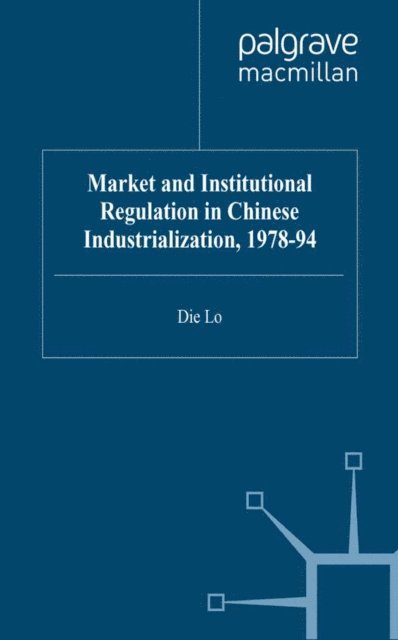 D. Lo - Market and Institutional Regulation in Chinese Industrialization,1978-94, E-bok
