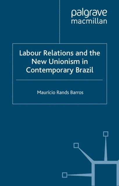 M. Barros - Labour Relations and the New Unionism in Contemporary Brazil, E-bok