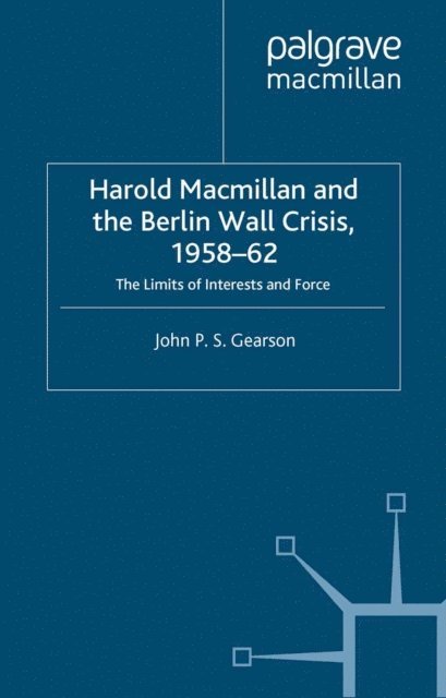 J. Gearson - Harold Macmillan and the Berlin Wall Crisis, 1958-62, E-bok