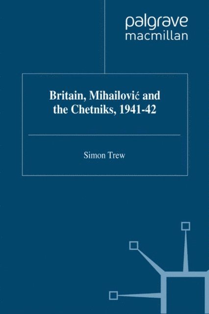 S. Trew - Britain, Mihailovic and the Chetniks, 1941-42, E-bok