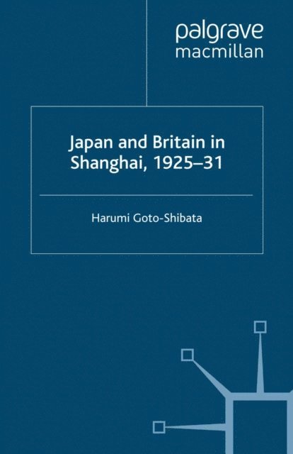 H. Goto-Shibata - Japan and Britain in Shanghai, 1925-31, E-bok