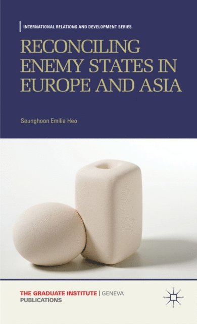 Seunghoon Emilia Heo - Reconciling Enemy States in Europe and Asia, E-bok