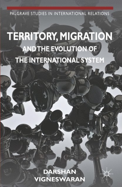 D. Vigneswaran - Territory, Migration and the Evolution of the International System, E-bok