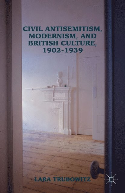 Lara Trubowitz - Civil Antisemitism, Modernism, and British Culture, 1902-1939, E-bok