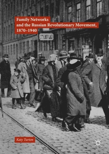 Katy Turton - Family Networks and the Russian Revolutionary Movement, 1870-1940, E-bok