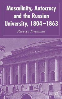 Masculinity, Autocracy and the Russian University, 1804-1863