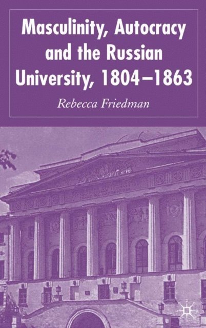 R. Friedman - Masculinity, Autocracy and the Russian University, 1804-1863, E-bok