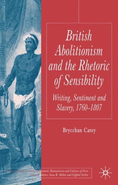 B. Carey - British Abolitionism and the Rhetoric of Sensibility, E-bok