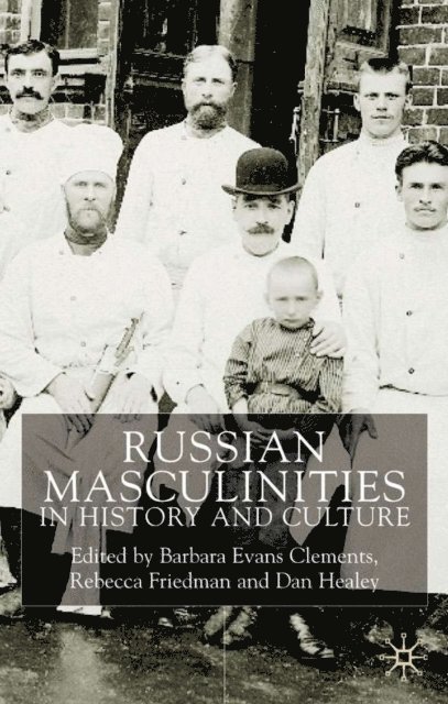 D. Healey, R. Friedman, B. Clements - Russian Masculinities in History and Culture, E-bok