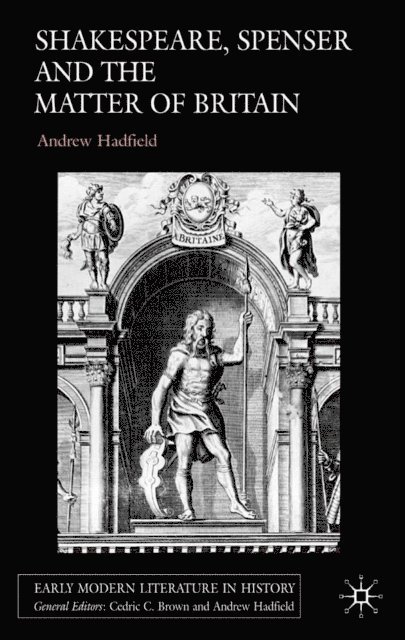 A. Hadfield - Shakespeare, Spenser and the Matter of Britain, E-bok
