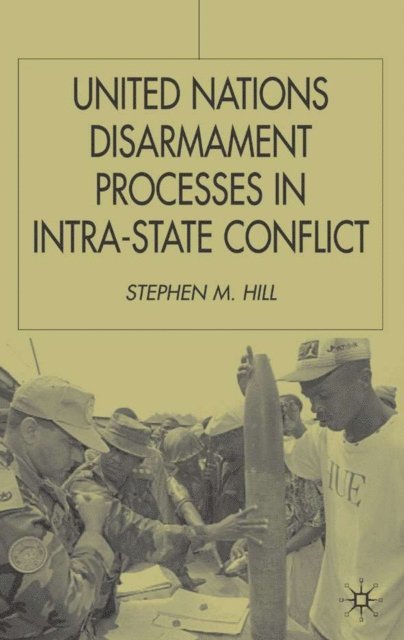 S. Hill - United Nations Disarmament Processes in Intra-State Conflict, E-bok