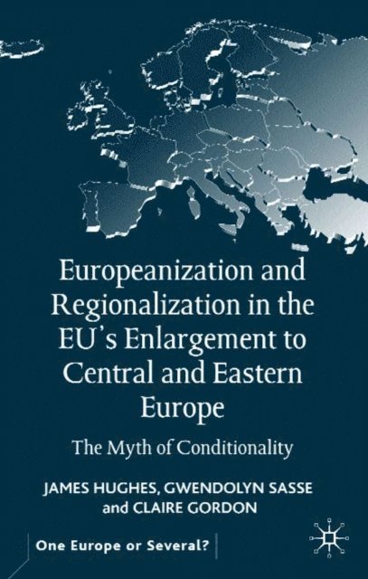 G. Sasse, J. Hughes - Europeanization and Regionalization in the EU's Enlargement to Central and Eastern Europe, E-bok