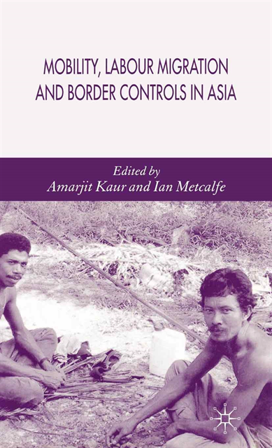 I. Metcalfe, A. Kaur - Mobility, Labour Migration and Border Controls in Asia, E-bok