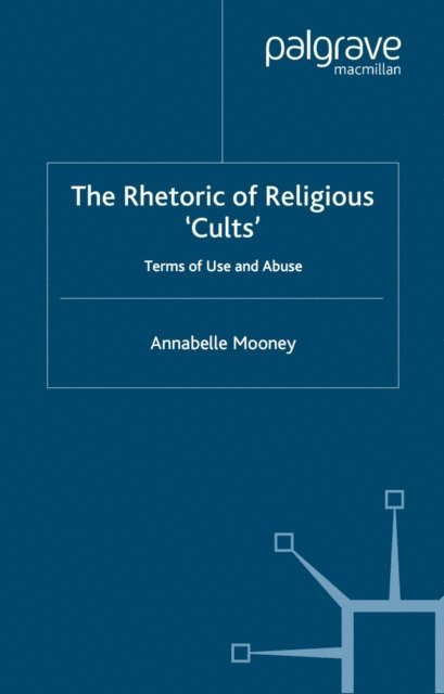 A. Mooney - Rhetoric of Religious Cults, E-bok