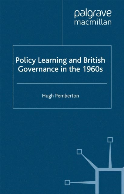 Hugh Pemberton - Policy Learning and British Governance in the 1960s, E-bok