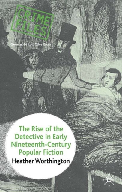 Heather Worthington - Rise of the Detective in Early Nineteenth-Century Popular Fiction, E-bok