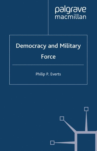 P. Everts - Democracy and Military Force, E-bok