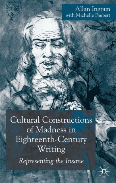 M. Faubert, A. Ingram - Cultural Constructions of Madness in Eighteenth-Century Writing, E-bok