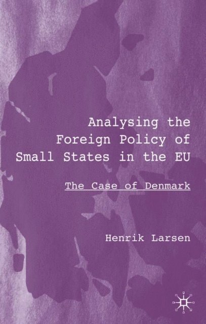 H. Larsen - Analysing the Foreign Policy of Small States in the EU, E-bok