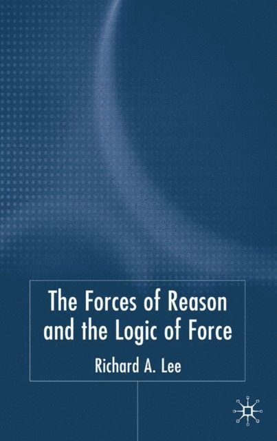 R. Lee - Force of Reason and the Logic of Force, E-bok