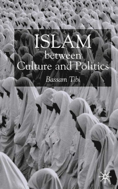 B. Tibi - Islam Between Culture and Politics, E-bok