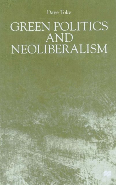 D. Toke - Green Politics and Neoliberalism, E-bok