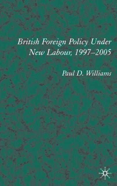 P. Williams - British Foreign Policy Under New Labour, 1997-2005, E-bok