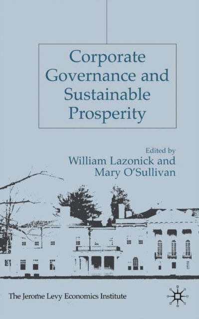 M. O'Sullivan, W. Lazonick - Corporate Governance and Sustainable Prosperity, E-bok
