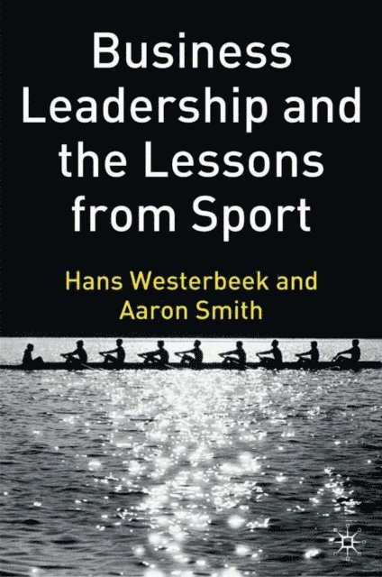 A. Smith, H. Westerbeek - Business Leadership and the Lessons from Sport, E-bok